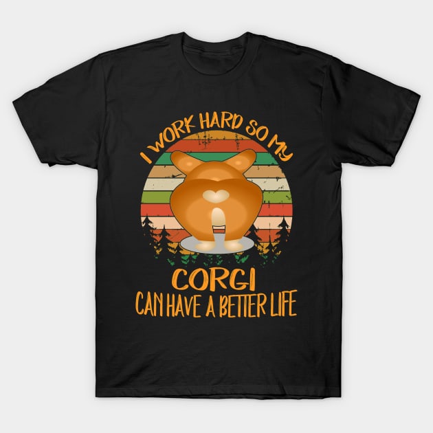 I Work Hard So My Corgi Can Have A Better Life (10) T-Shirt by Drakes